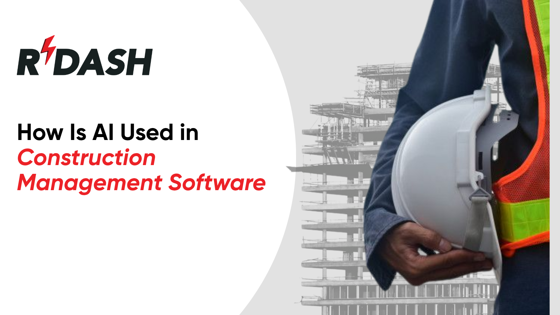 RDASH banner explaining how AI is used in construction management software, featuring a construction worker holding a safety helmet in front of a building under construction. Highlights AI applications in project management, scheduling, cost estimation, safety monitoring, predictive analytics, workforce management, and construction automation.