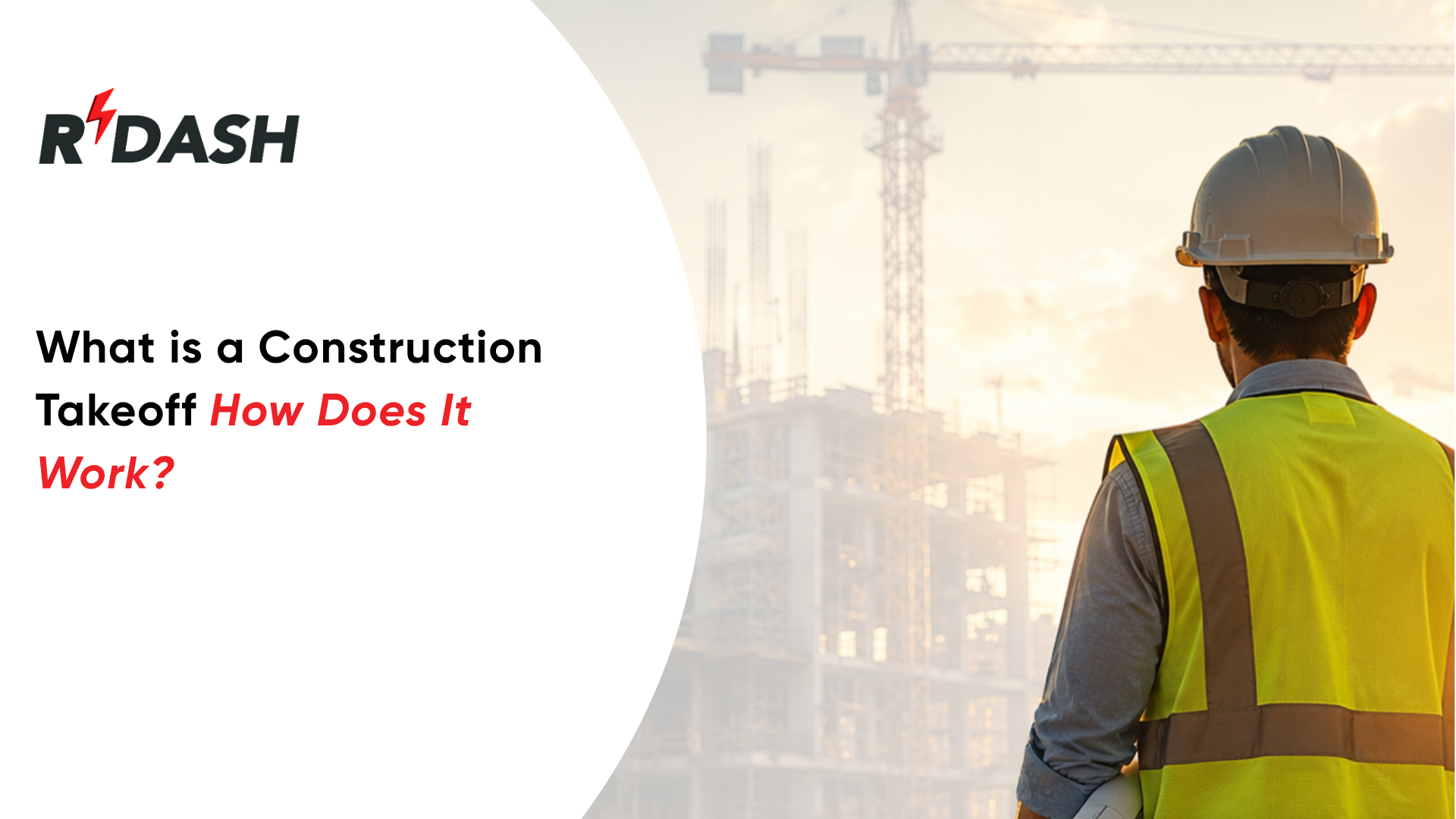 Sunset construction site with cranes and partially built structure, worker in helmet and vest holding blueprints, overlaid text “What is a Construction Takeoff, How Does It Work?”