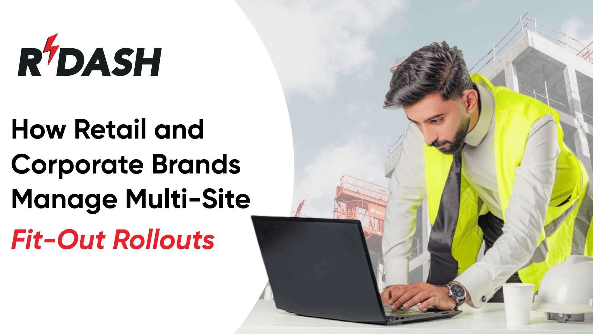 RDASH promotional campaign image featuring the Rdash brand logo, headline How Retail and Corporate Brands Manage Multi-Site Fit-Out Rollouts, and a photograph of a professional in a high-visibility vest working on a laptop at a construction and fit-out site